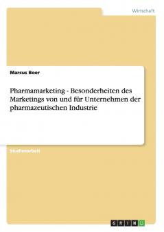 Pharmamarketing - Besonderheiten des Marketings von und für Unternehmen der pharmazeutischen Industrie