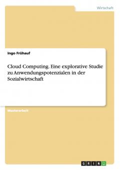 Cloud Computing. Eine explorative Studie zu Anwendungspotenzialen in der Sozialwirtschaft