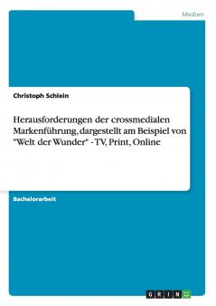 Herausforderungen der crossmedialen Markenführung dargestellt am Beispiel von Welt der Wunder - TV Print Online