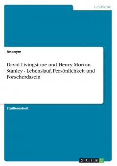 David Livingstone und Henry Morton Stanley - Lebenslauf Persönlichkeit und Forscherdasein