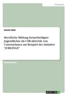 Berufliche Bildung benachteiligter Jugendlicher als CSR-Aktivität von Unternehmen am Beispiel der Initiative JOBLINGE