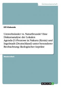 Umweltsünder vs. Naturfreunde? Eine Diskursanalyse der Lokalen Agenda-21-Prozesse in Nakuru (Kenia) und Ingolstadt (Deutschland) unter besonderer Beobachtung ökologischer Aspekte