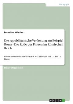 Die republikanische Verfassung am Beispiel Roms - Die Rolle der Frauen im Römischen Reich