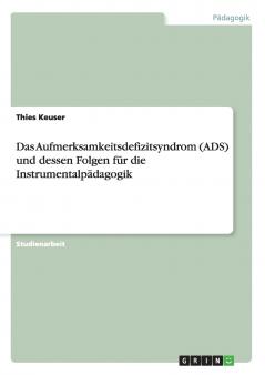 Das Aufmerksamkeitsdefizitsyndrom (ADS) und dessen Folgen f��r die Instrumentalp��dagogik