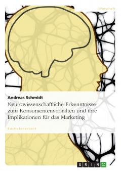 Neurowissenschaftliche Erkenntnisse zum Konsumentenverhalten und ihre Implikationen für das Marketing