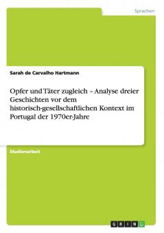 Opfer und Täter zugleich - Analyse dreier Geschichten vor dem historisch-gesellschaftlichen Kontext im Portugal der 1970er-Jahre