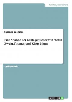 Eine Analyse der Exiltagebücher von Stefan Zweig Thomas und Klaus Mann