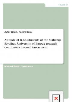 Attitude of B.Ed. Students of the Maharaja Sayajirao University of Barode towards continuous internal Assessment