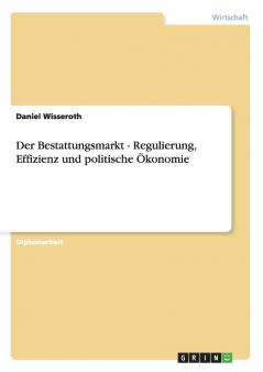 Der Bestattungsmarkt - Regulierung Effizienz und politische Ökonomie