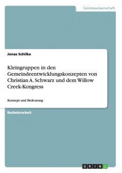 Kleingruppen in den Gemeindeentwicklungskonzepten von Christian A. Schwarz und dem Willow Creek-Kongress