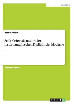 Saids Orientalismus in der historiographischen Tradition der Moderne