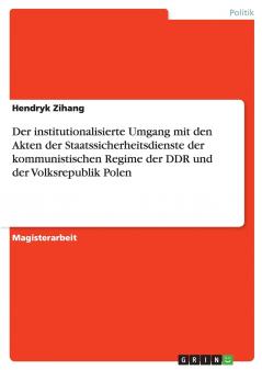 Der institutionalisierte Umgang mit den Akten der Staatssicherheitsdienste der kommunistischen Regime der DDR und der Volksrepublik Polen