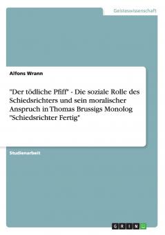 Der t��dliche Pfiff - Die soziale Rolle des Schiedsrichters und sein moralischer Anspruch in Thomas Brussigs Monolog Schiedsrichter Fertig