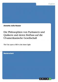 Die Philosophien von Puritanern und Quäkern und deren Einfluss auf die US-amerikanische Gesellschaft