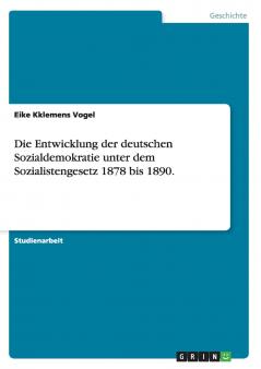 Die Entwicklung der deutschen Sozialdemokratie unter dem Sozialistengesetz 1878 bis 1890.