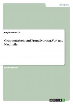 Gruppenarbeit und Frontalvortrag. Vor- und Nachteile