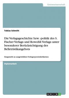 Die Verlagsgeschichte bzw. -politik des S. Fischer Verlags und Rowohlt Verlags unter besonderer Berücksichtigung des Belletristikangebots