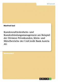 Kundenzufriedenheits- und Kundenbindungsmanagement am Beispiel der Division Privatkunden Klein- und Mittelbetriebe der UniCredit Bank Austria AG