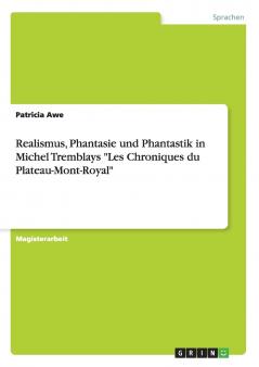 Realismus Phantasie und Phantastik in Michel Tremblays Les Chroniques du Plateau-Mont-Royal
