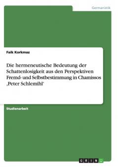 Die hermeneutische Bedeutung der Schattenlosigkeit aus den Perspektiven Fremd- und Selbstbestimmung in Chamissos Peter Schlemihl'