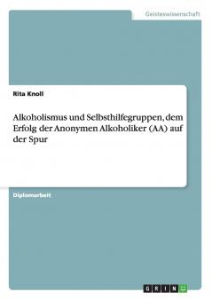 Alkoholismus und Selbsthilfegruppen dem Erfolg der Anonymen Alkoholiker (AA) auf der Spur