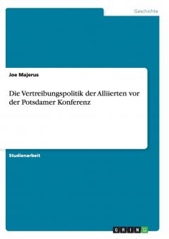 Die Vertreibungspolitik der Alliierten vor der Potsdamer Konferenz
