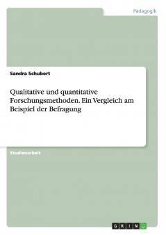 Qualitative und quantitative Forschungsmethoden. Ein Vergleich am Beispiel der Befragung