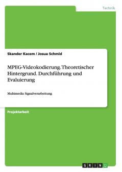 MPEG-Videokodierung. Theoretischer Hintergrund. Durchführung und Evaluierung