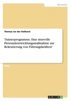 Traineeprogramme. Eine sinnvolle Personalentwicklungsmaßnahme zur Rekrutierung von Führungskräften?