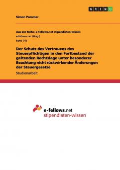Der Schutz des Vertrauens des Steuerpflichtigen in den Fortbestand der geltenden Rechtslage unter besonderer Beachtung nicht rückwirkender Änderungen der Steuergesetze