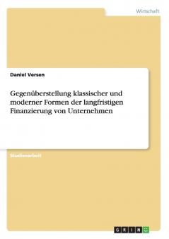 Eine Gegenüberstellung klassischer und moderner Formen der langfristigen Finanzierung von Unternehmen
