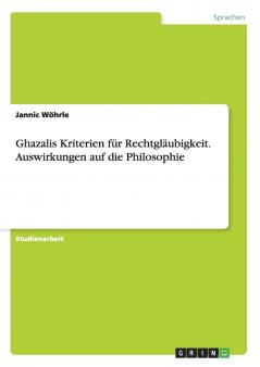 Ghazalis Kriterien für Rechtgläubigkeit. Auswirkungen auf die Philosophie