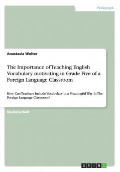 The Importance of Teaching English Vocabulary motivating in Grade Five of a Foreign Language Classroom