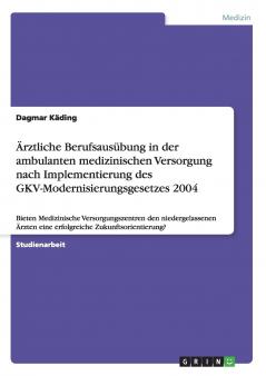 Ärztliche Berufsausübung in der ambulanten medizinischen Versorgung nach Implementierung des GKV-Modernisierungsgesetzes 2004