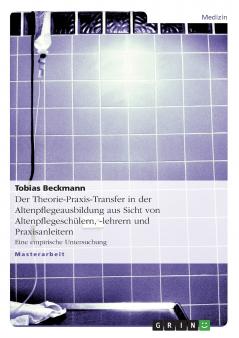 Der Theorie-Praxis-Transfer in der Altenpflegeausbildung aus Sicht von Altenpflegeschülern -lehrern und Praxisanleitern