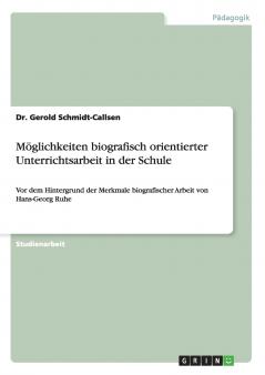 Möglichkeiten biografisch orientierter Unterrichtsarbeit in der Schule