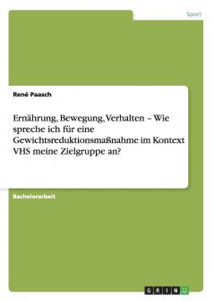 Ernährung Bewegung Verhalten - Wie spreche ich für eine Gewichtsreduktionsmaßnahme im Kontext VHS meine Zielgruppe an?