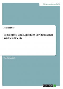 Sozialprofil und Leitbilder der deutschen Wirtschaftselite