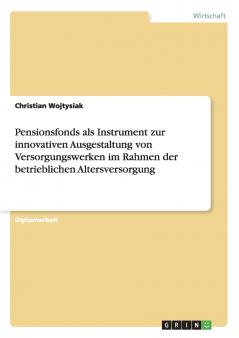Pensionsfonds als Instrument zur innovativen Ausgestaltung von Versorgungswerken im Rahmen der betrieblichen Altersversorgung
