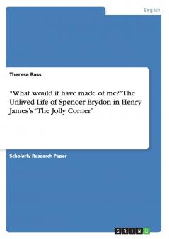 What would it have made of me? The Unlived Life of Spencer Brydon in Henry James's The Jolly Corner