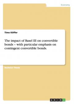 The impact of Basel III on convertible bonds - with particular emphasis on contingent convertible bonds.
