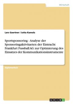 Sportsponsoring - Analyse der Sponsoringaktivitaeten der Eintracht Frankfurt Fussball AG zur Optimierung des Einsatzes der Kommunikationsinstrumente