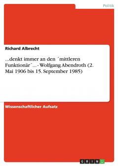 ...denkt immer an den ��mittleren Funktion��r��... - Wolfgang Abendroth (2. Mai 1906 bis 15. September 1985)