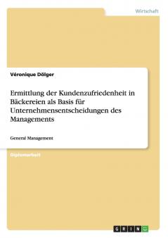 Ermittlung der Kundenzufriedenheit in Bäckereien als Basis für Unternehmensentscheidungen des Managements