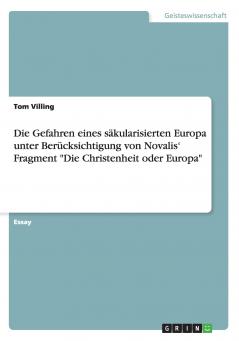 Die Gefahren eines säkularisierten Europa unter Berücksichtigung von Novalis' Fragment Die Christenheit oder Europa