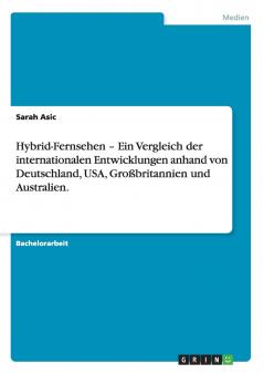 Hybrid-Fernsehen - Ein Vergleich der internationalen Entwicklungen anhand von Deutschland USA Großbritannien und Australien.