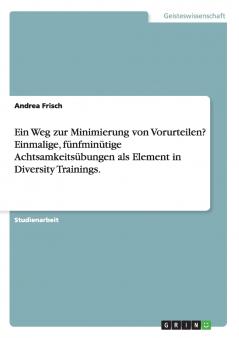 Ein Weg zur Minimierung von Vorurteilen? Einmalige fünfminütige Achtsamkeitsübungen als Element in Diversity Trainings.