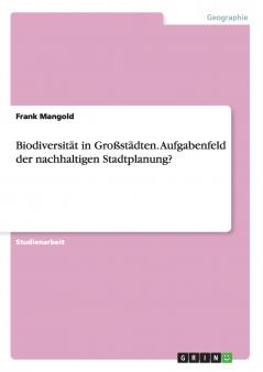 Biodiversität in Großstädten. Aufgabenfeld der nachhaltigen Stadtplanung?
