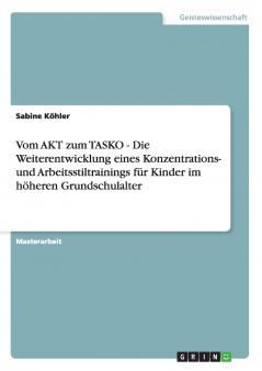 Vom AKT zum TASKO - Die Weiterentwicklung eines Konzentrations- und Arbeitsstiltrainings für Kinder im höheren Grundschulalter