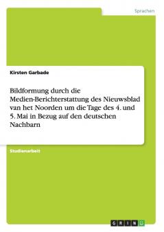 Bildformung durch die Medien-Berichterstattung des Nieuwsblad van het Noorden um die Tage des   4. und 5. Mai in Bezug auf den deutschen Nachbarn